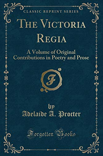 9781331225898: The Victoria Regia: A Volume of Original Contributions in Poetry and Prose (Classic Reprint)