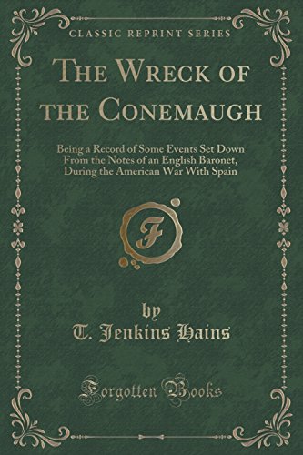 Imagen de archivo de The Wreck of the Conemaugh Being a Record of Some Events Set Down From the Notes of an English Baronet, During the American War With Spain Classic Reprint a la venta por PBShop.store US
