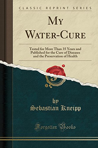 9781331233060: My Water-Cure: Tested for More Than 35 Years and Published for the Cure of Diseases and the Preservation of Health (Classic Reprint)