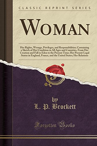 Imagen de archivo de Woman Her Rights, Wrongs, Privileges, and Responsibilities Containing a Sketch of Her Condition in All Ages and Countries, From Her Creation and France, and the United States Her Re a la venta por PBShop.store US