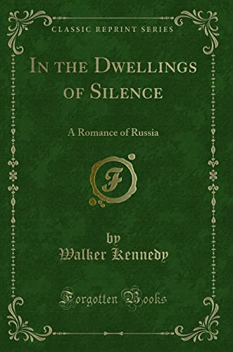 Stock image for In the Dwellings of Silence A Romance of Russia Classic Reprint for sale by PBShop.store US