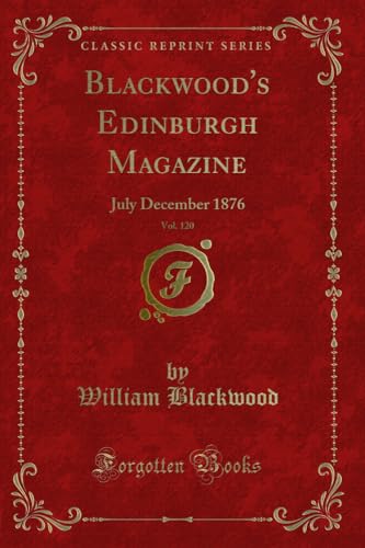 Beispielbild fr Blackwood's Edinburgh Magazine, Vol. 120 : July December 1876 (Classic Reprint) zum Verkauf von Buchpark