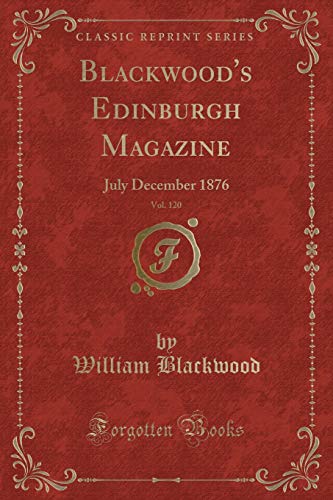 9781331243465: Blackwood's Edinburgh Magazine, Vol. 120: July December 1876 (Classic Reprint)