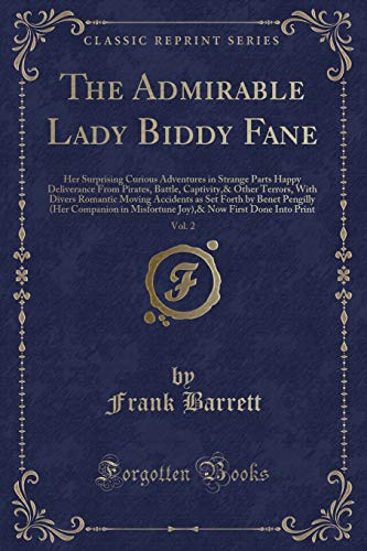 Imagen de archivo de The Admirable Lady Biddy Fane, Vol. 2 : Her Surprising Curious Adventures in Strange Parts Happy Deliverance From Pirates, Battle, Captivity,& Other Terrors, With Divers Romantic Moving Accidents as Set Forth by Benet Pengilly (Her Companio a la venta por Buchpark