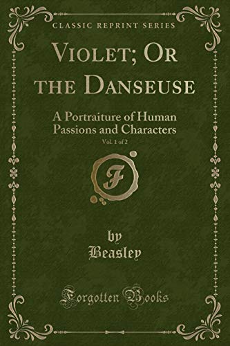 Violet; Or the Danseuse, Vol. 1 of 2: A Portraiture of Human Passions and Characters (Classic Reprint) (Paperback) - Beasley Beasley