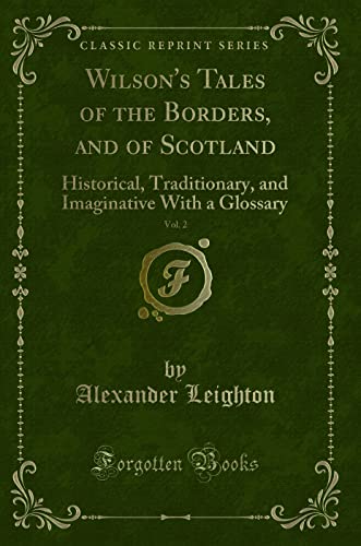 Wilson's Tales of the Borders, and of Scotland, Vol. 2: Historical, Traditionary, and Imaginative With a Glossary (Classic Reprint) (Paperback) - Alexander Leighton