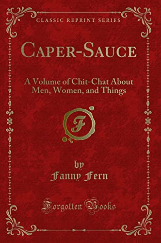 Beispielbild fr Caper-Sauce : A Volume of Chit-Chat About Men, Women, and Things (Classic Reprint) zum Verkauf von Buchpark