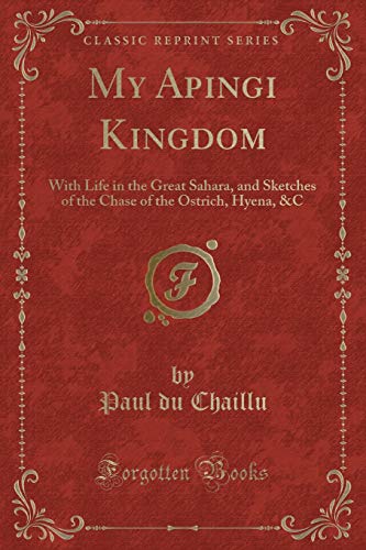 9781331271512: My Apingi Kingdom: With Life in the Great Sahara, and Sketches of the Chase of the Ostrich, Hyena, &C (Classic Reprint)