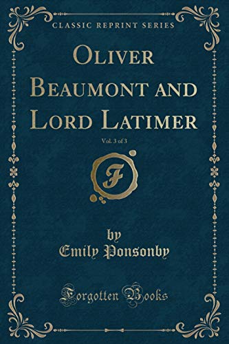 9781331273592: Oliver Beaumont and Lord Latimer, Vol. 3 of 3 (Classic Reprint)