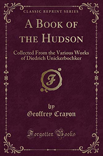 Beispielbild fr A Book of the Hudson : Collected From the Various Works of Diedrich Unickerbochker (Classic Reprint) zum Verkauf von Buchpark