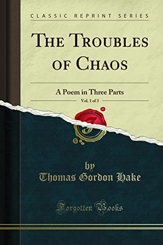 Stock image for The Troubles of Chaos, Vol 1 of 3 A Poem in Three Parts Classic Reprint for sale by PBShop.store US