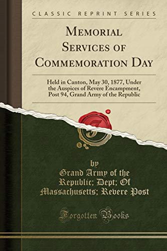 Imagen de archivo de Memorial Services of Commemoration Day Held in Canton, May 30, 1877, Under the Auspices of Revere Encampment, Post 94, Grand Army of the Republic Classic Reprint a la venta por PBShop.store US