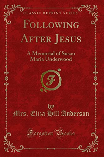 Beispielbild fr Following After Jesus : A Memorial of Susan Maria Underwood (Classic Reprint) zum Verkauf von Buchpark