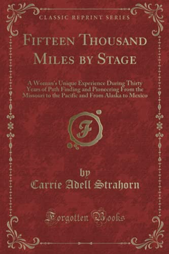 9781331297734: Fifteen Thousand Miles by Stage: A Woman's Unique Experience During Thirty Years of Path Finding and Pioneering From the Missouri to the Pacific and From Alaska to Mexico (Classic Reprint)