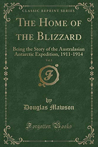 Stock image for The Home of the Blizzard, Vol 1 Being the Story of the Australasian Antarctic Expedition, 19111914 Classic Reprint for sale by PBShop.store US
