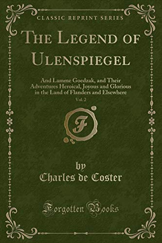 Stock image for The Legend of Ulenspiegel, Vol 2 And Lamme Goedzak, and Their Adventures Heroical, Joyous and Glorious in the Land of Flanders and Elsewhere Classic Reprint for sale by PBShop.store US