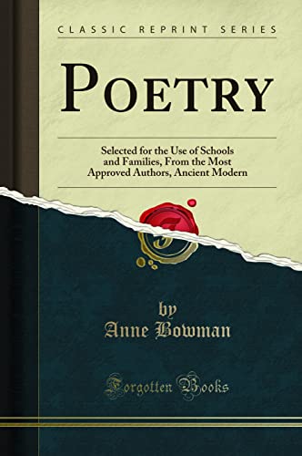 Imagen de archivo de Poetry: Selected for the Use of Schools and Families, From the Most Approved Authors, Ancient Modern (Classic Reprint) a la venta por MusicMagpie