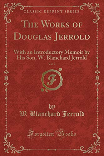 Imagen de archivo de The Works of Douglas Jerrold, Vol 4 With an Introductory Memoir by His Son, W Blanchard Jerrold Classic Reprint a la venta por PBShop.store US