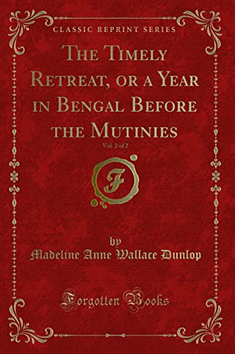 Stock image for The Timely Retreat, or a Year in Bengal Before the Mutinies, Vol 2 of 2 Classic Reprint for sale by PBShop.store US