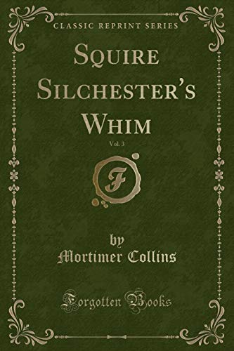 Imagen de archivo de Squire Silchester's Whim, Vol 3 Classic Reprint a la venta por PBShop.store US