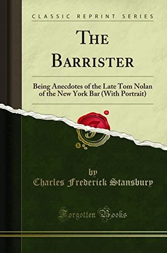 Imagen de archivo de The Barrister Being Anecdotes of the Late Tom Nolan of the New York Bar With Portrait Classic Reprint a la venta por PBShop.store US