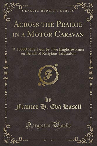 9781331330929: Across the Prairie in a Motor Caravan: A 3, 000 Mile Tour by Two Englishwomen on Behalf of Religious Education (Classic Reprint)