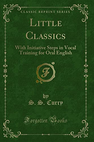 9781331338918: Little Classics: With Initiative Steps in Vocal Training for Oral English (Classic Reprint)