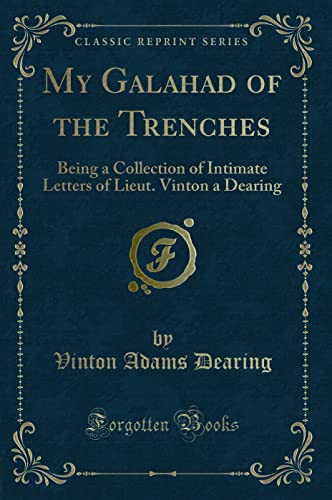 Beispielbild fr My Galahad of the Trenches : Being a Collection of Intimate Letters of Lieut. Vinton a Dearing (Classic Reprint) zum Verkauf von Buchpark