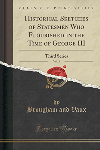 Historical Sketches of Statesmen Who Flourished in the Time of George III, Vol. 2: Third Series (Classic Reprint) - Brougham and Vaux