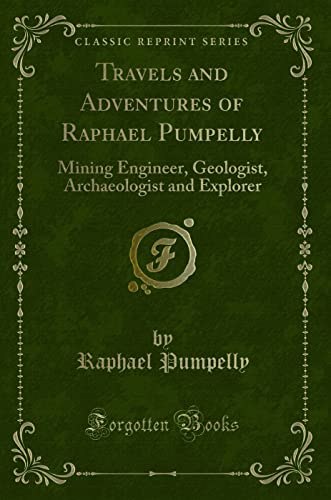 9781331353539: Travels and Adventures of Raphael Pumpelly (Classic Reprint): Mining Engineer, Geologist, Archaeologist and Explorer: Mining Engineer, Geologist, Archaeologist and Explorer (Classic Reprint)