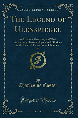 Stock image for The Legend of Ulenspiegel, Vol 1 And Lamme Goedzak, and Their Adventures Heroical, Joyous and Glorious in the Land of Flanders and Elsewhere Classic Reprint for sale by PBShop.store US