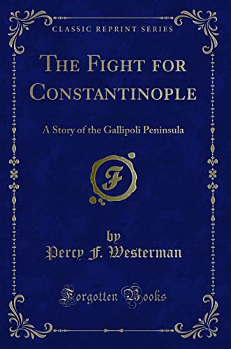 9781331354437: The Fight for Constantinople: A Story of the Gallipoli Peninsula (Classic Reprint)
