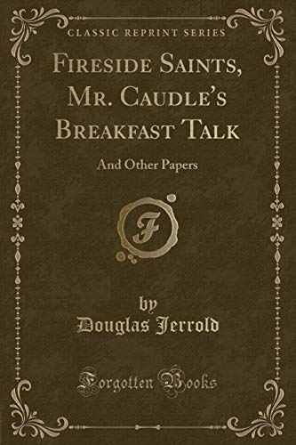 Stock image for Fireside Saints, Mr. Caudles Breakfast Talk: And Other Papers (Classic Reprint) for sale by Reuseabook