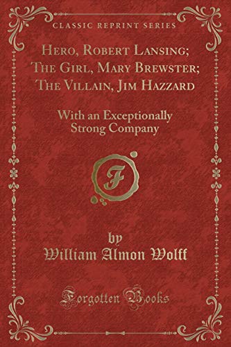 9781331364429: Hero, Robert Lansing; The Girl, Mary Brewster; The Villain, Jim Hazzard: With an Exceptionally Strong Company (Classic Reprint)