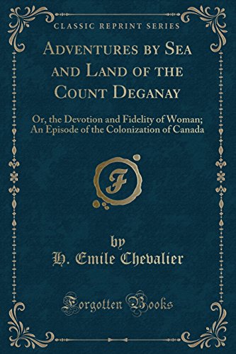 9781331395966: Adventures by Sea and Land of the Count Deganay: Or, the Devotion and Fidelity of Woman; An Episode of the Colonization of Canada (Classic Reprint)