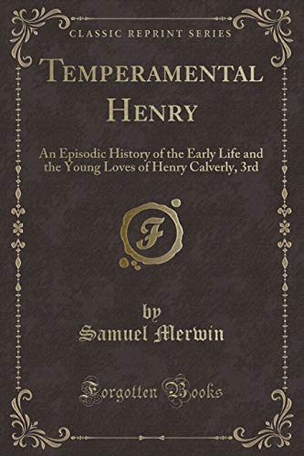 Beispielbild fr Temperamental Henry: An Episodic History of the Early Life and the Young Loves of Henry Calverly, 3rd (Classic Reprint) zum Verkauf von Reuseabook