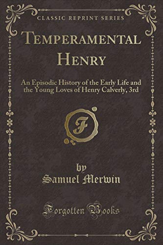 9781331421764: Temperamental Henry: An Episodic History of the Early Life and the Young Loves of Henry Calverly, 3rd (Classic Reprint)