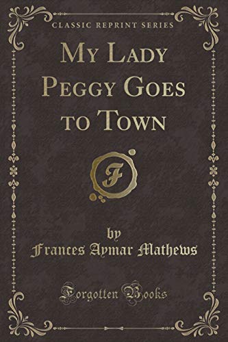 9781331422747: My Lady Peggy Goes to Town (Classic Reprint)