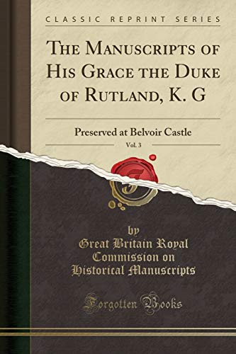 9781331431886: The Manuscripts of His Grace the Duke of Rutland, K. G, Vol. 3: Preserved at Belvoir Castle (Classic Reprint)