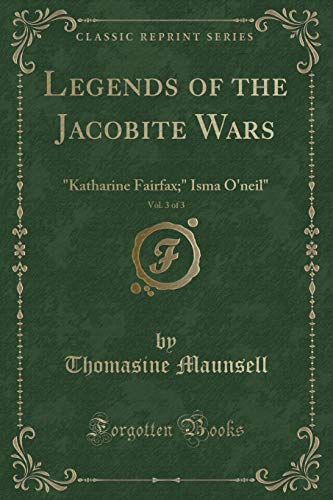 Beispielbild fr Legends of the Jacobite Wars, Vol. 3 of 3 : "Katharine Fairfax;" Isma O'neil" (Classic Reprint) zum Verkauf von Buchpark