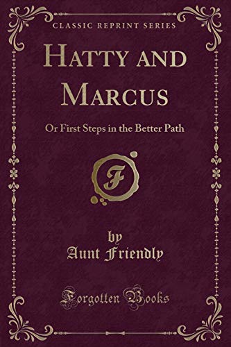 Imagen de archivo de Hatty and Marcus Or First Steps in the Better Path Classic Reprint a la venta por PBShop.store US