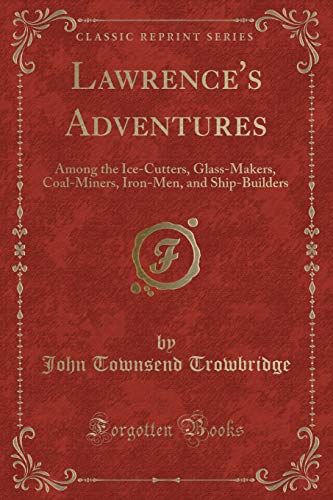 Beispielbild fr Lawrence`s Adventures: Among the Ice-Cutters, Glass-Makers, Coal-Miners, Iron-Men, and Ship-Builders (Classic Reprint) zum Verkauf von Buchpark