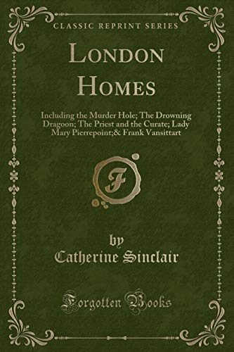 Stock image for London Homes Including the Murder Hole The Drowning Dragoon The Priest and the Curate Lady Mary Pierrepoint Frank Vansittart Classic Reprint for sale by PBShop.store US