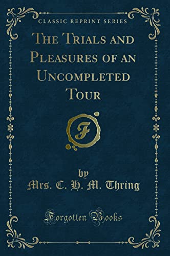 

The Trials and Pleasures of an Uncompleted Tour (Classic Reprint)