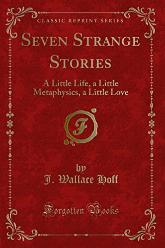 Imagen de archivo de Seven Strange Stories A Little Life, a Little Metaphysics, a Little Love Classic Reprint a la venta por PBShop.store US