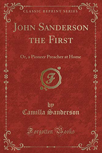 Beispielbild fr John Sanderson the First : Or, a Pioneer Preacher at Home (Classic Reprint) zum Verkauf von Buchpark