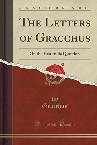 The Letters of Gracchus: On the East India Question (Classic Reprint) (Paperback) - Gracchus Gracchus