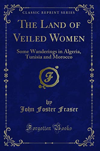 9781331480525: The Land of Veiled Women: Some Wanderings in Algeria, Tunisia and Morocco (Classic Reprint)