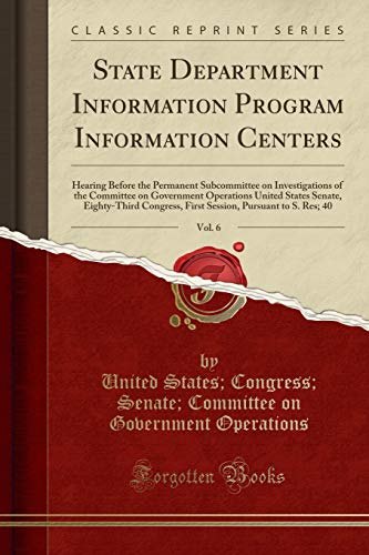 9781331483847: State Department Information Program Information Centers, Vol. 6: Hearing Before the Permanent Subcommittee on Investigations of the Committee on ... First Session, Pursuant to S. Res; 40