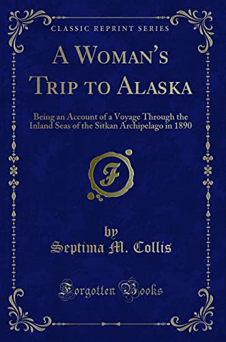 9781331487302: A Woman's Trip to Alaska: Being an Account of a Voyage Through the Inland Seas of the Sitkan Archipelago in 1890 (Classic Reprint)